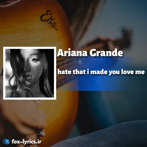 دانلود آهنگ hate that i made you love me از Ariana Grande + ترجمه