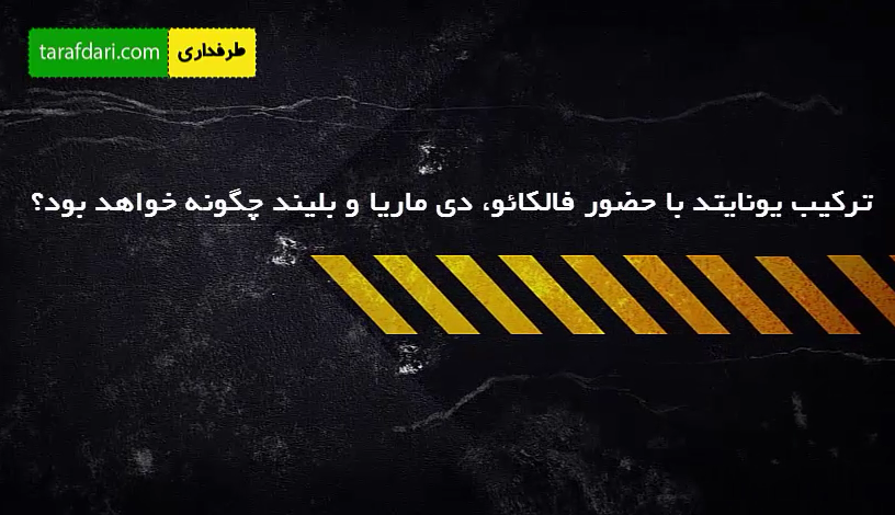 ویدیو؛ زیر ذره بین(1): آرایش بازیکنان یونایتد با حضور فالکائو، دی ماریا و بلیند