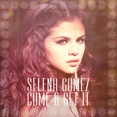 Come and Get It - SELENA GOMEZ