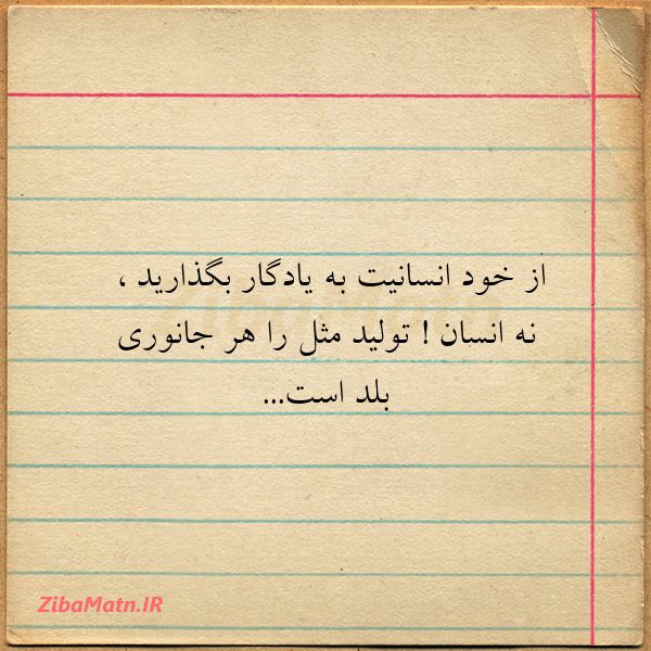 از خود انسانیت به یادگار بگذاریم،نه انسان